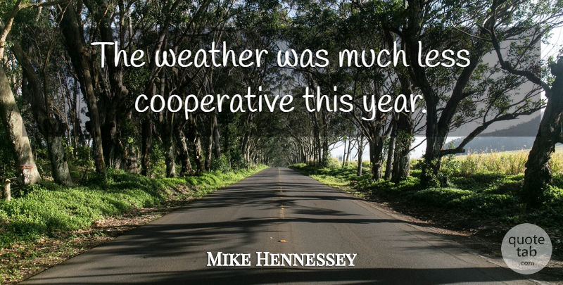 Mike Hennessey Quote About Less, Weather: The Weather Was Much Less...