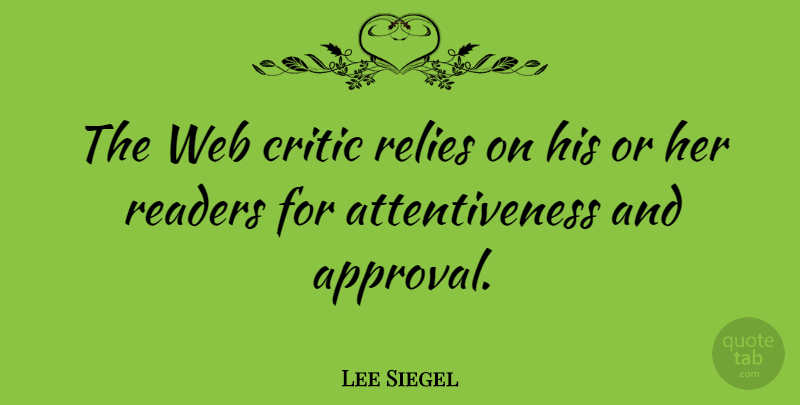 Lee Siegel Quote About Readers: The Web Critic Relies On...
