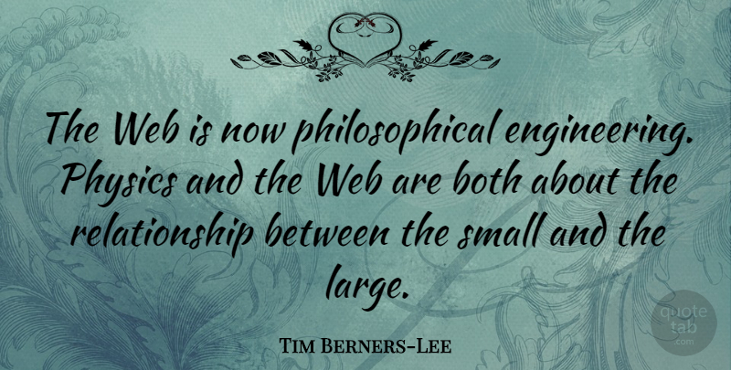 Tim Berners-Lee Quote About Philosophical, Engineering, Physics: The Web Is Now Philosophical...