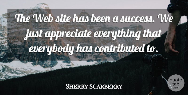 Sherry Scarberry Quote About Appreciate, Everybody, Site, Web: The Web Site Has Been...