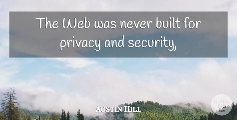 Austin Hill Quote About Built, Privacy, Web: The Web Was Never Built...