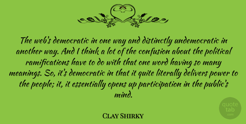 Clay Shirky Quote About Democratic, Literally, Opens, Power, Quite: The Webs Democratic In One...