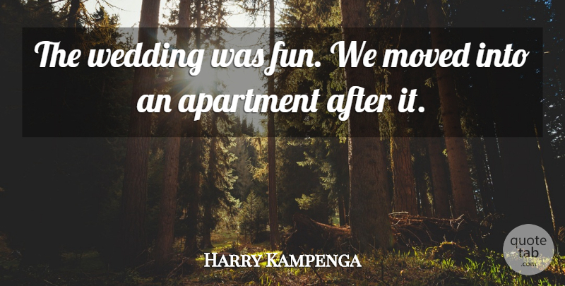 Harry Kampenga Quote About Apartment, Moved, Wedding: The Wedding Was Fun We...