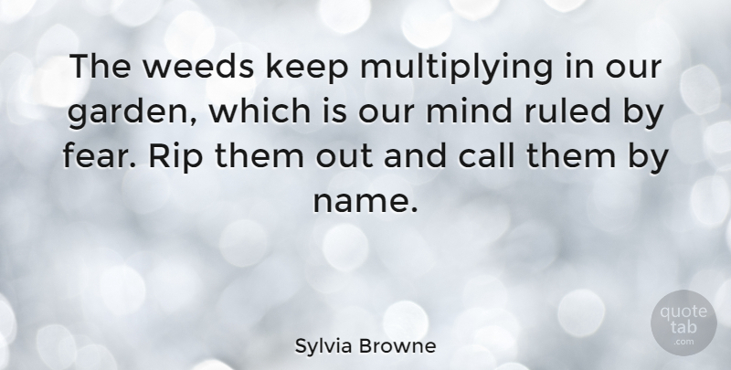 Sylvia Browne Quote About Weed, Fear, Rip: The Weeds Keep Multiplying In...