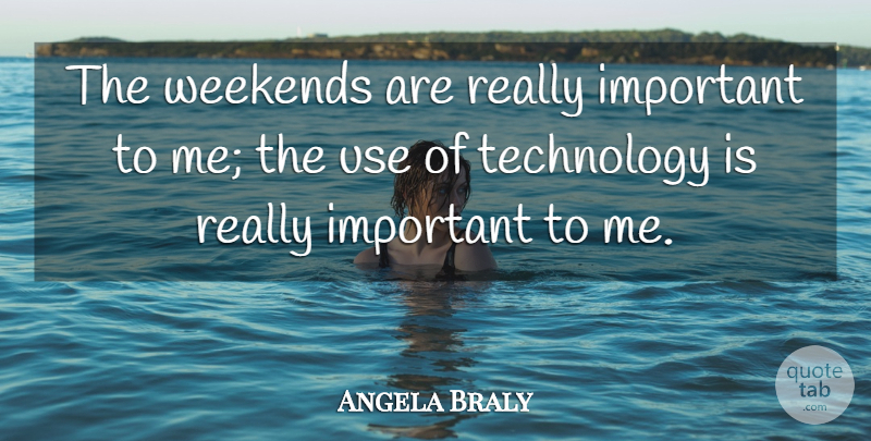 Angela Braly Quote About Technology, Weekend, Important: The Weekends Are Really Important...