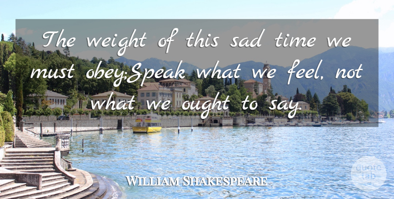 William Shakespeare Quote About Death, Ought, Sad, Time, Weight: The Weight Of This Sad...