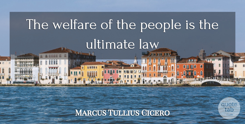 Marcus Tullius Cicero Quote About Law, People, Ultimate, Welfare: The Welfare Of The People...