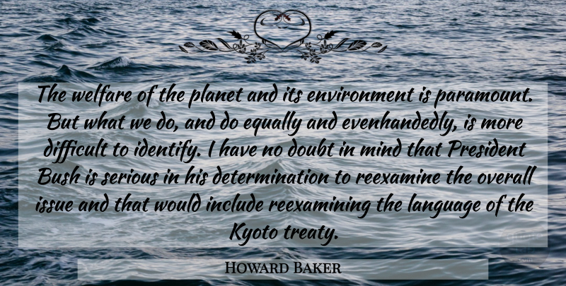 Howard Baker Quote About Bush, Determination, Difficult, Doubt, Environment: The Welfare Of The Planet...