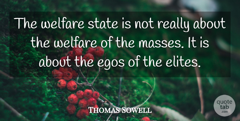 Thomas Sowell Quote About Ego, Politics, Welfare: The Welfare State Is Not...
