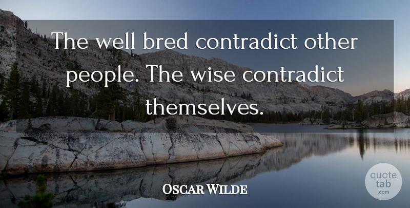 Oscar Wilde Quote About Wise, Wisdom, Yoga: The Well Bred Contradict Other...