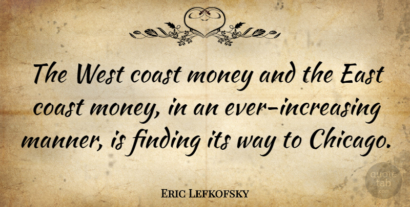 Eric Lefkofsky Quote About West Coast, Way, Chicago: The West Coast Money And...