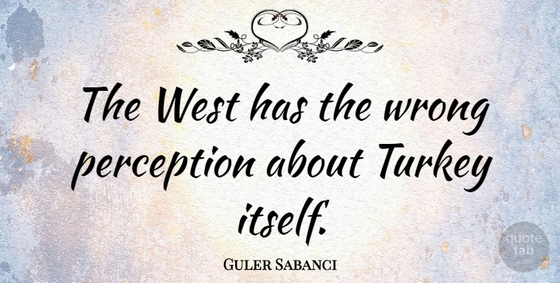 Guler Sabanci Quote About Turkey: The West Has The Wrong...