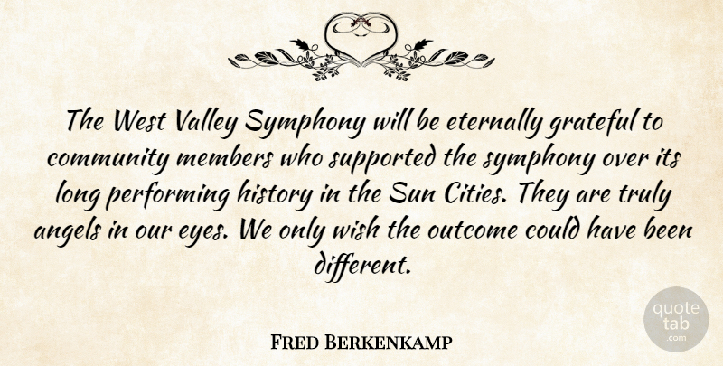Fred Berkenkamp Quote About Angels, Community, Eternally, Grateful, History: The West Valley Symphony Will...