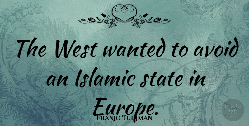 Franjo Tudjman Quote About Avoid, Islamic: The West Wanted To Avoid...