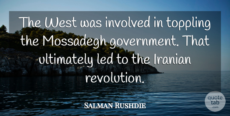 Salman Rushdie Quote About Government, West, Revolution: The West Was Involved In...