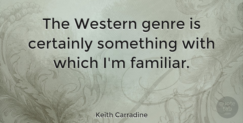 Keith Carradine Quote About Genre Is, Genre, Familiar: The Western Genre Is Certainly...