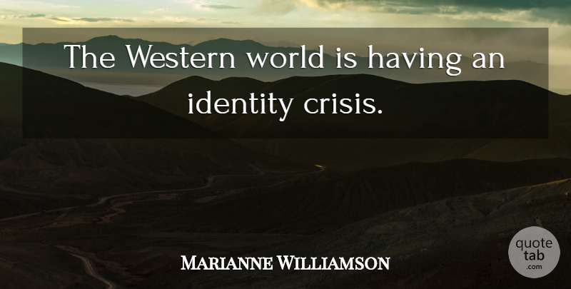 Marianne Williamson Quote About undefined: The Western World Is Having...
