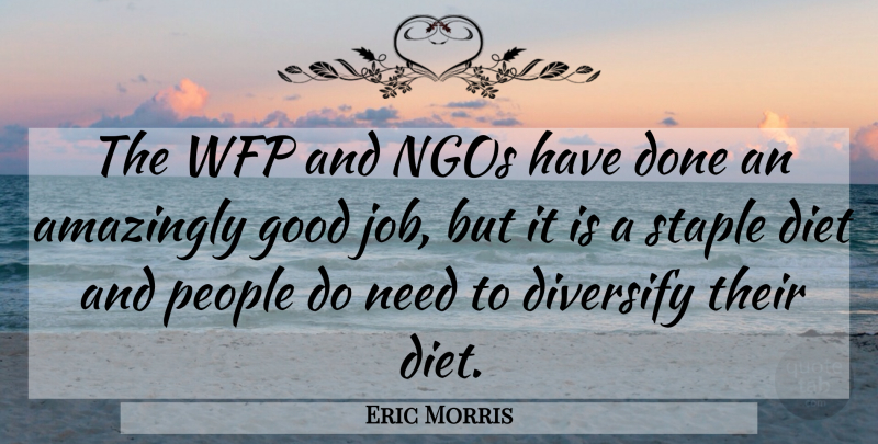 Eric Morris Quote About Amazingly, Diet, Good, People, Staple: The Wfp And Ngos Have...