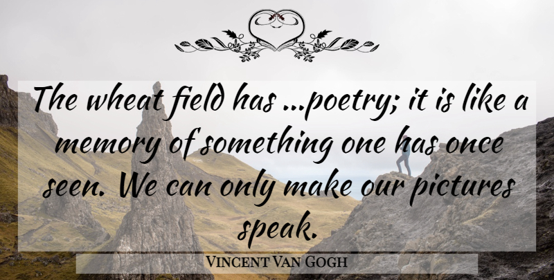 Vincent Van Gogh Quote About Memories, Wheat Fields, Speak: The Wheat Field Has Poetry...