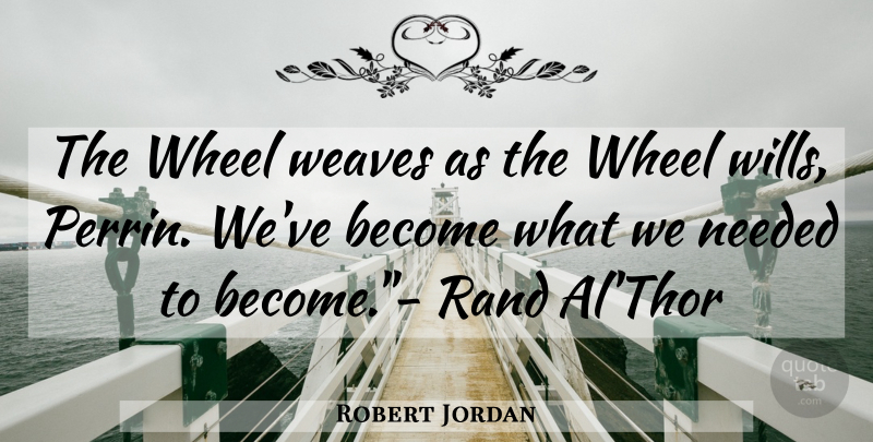Robert Jordan Quote About Wheels, Als, Needed: The Wheel Weaves As The...