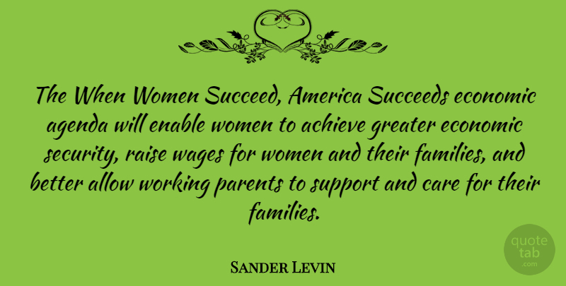 Sander Levin Quote About Achieve, Agenda, Allow, America, Care: The When Women Succeed America...