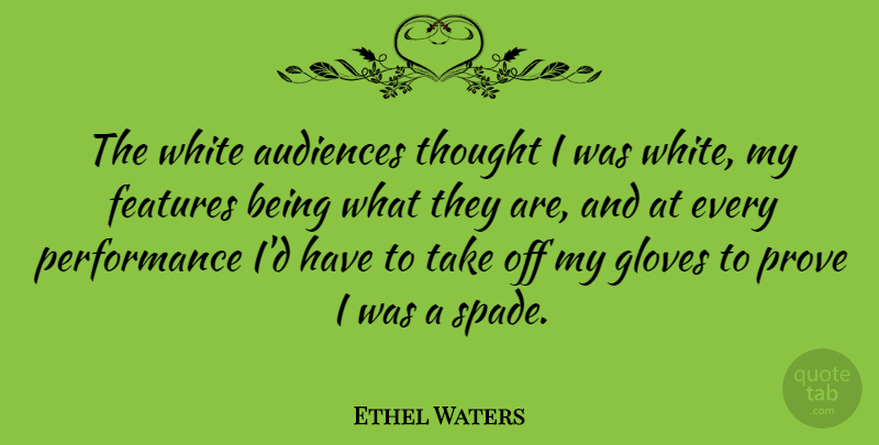 Ethel Waters Quote About White, Gloves, Spades: The White Audiences Thought I...