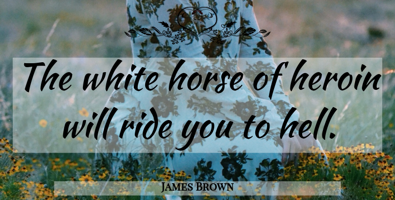 James Brown Quote About Horse, White, Alcohol: The White Horse Of Heroin...