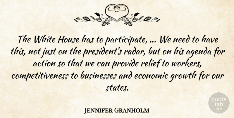 Jennifer Granholm Quote About Action, Agenda, Businesses, Economic, Growth: The White House Has To...
