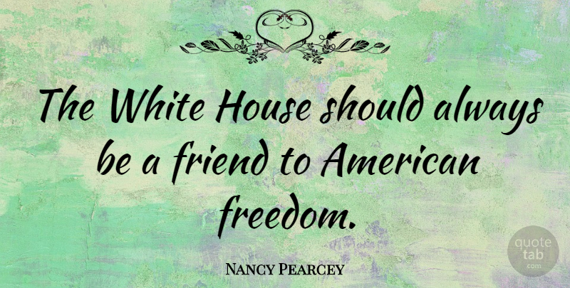 Nancy Pearcey Quote About White, House, Should: The White House Should Always...