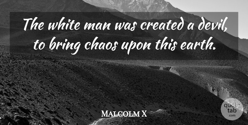 Malcolm X Quote About Men, White, Devil: The White Man Was Created...