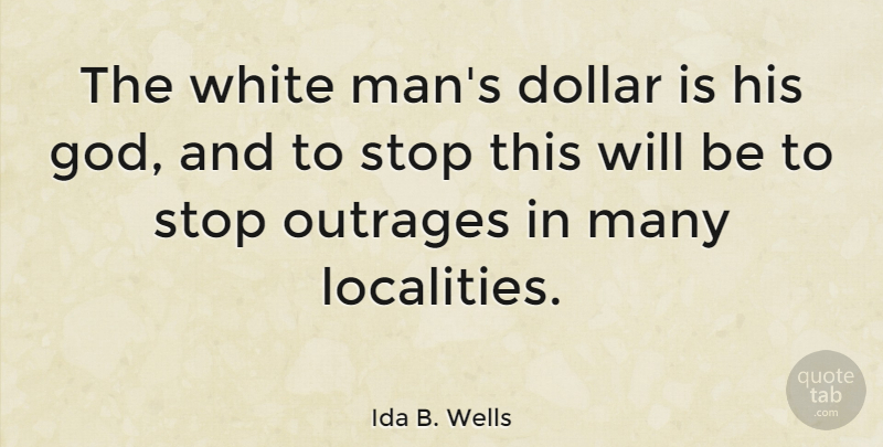 Ida B. Wells Quote About Dollar, God, Stop, White: The White Mans Dollar Is...
