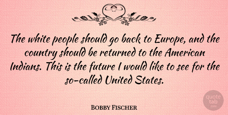 Bobby Fischer Quote About Country, Europe, White: The White People Should Go...