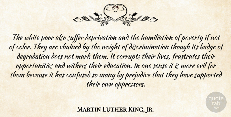 Martin Luther King, Jr. Quote About Confused, Opportunity, Color: The White Poor Also Suffer...