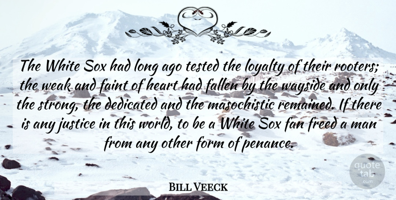 Bill Veeck Quote About Dedicated, Faint, Fallen, Fan, Form: The White Sox Had Long...