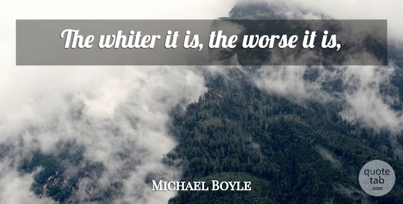 Michael Boyle Quote About Worse: The Whiter It Is The...