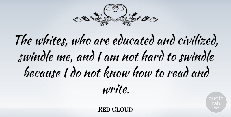 Red Cloud Quote About Writing, Educated, Civilized: The Whites Who Are Educated...