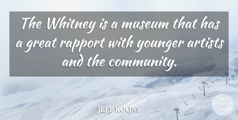 Jeff Koons Quote About Great, Museum, Rapport, Whitney, Younger: The Whitney Is A Museum...
