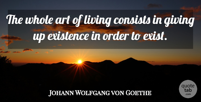 Johann Wolfgang von Goethe Quote About Life, Art, Giving Up: The Whole Art Of Living...