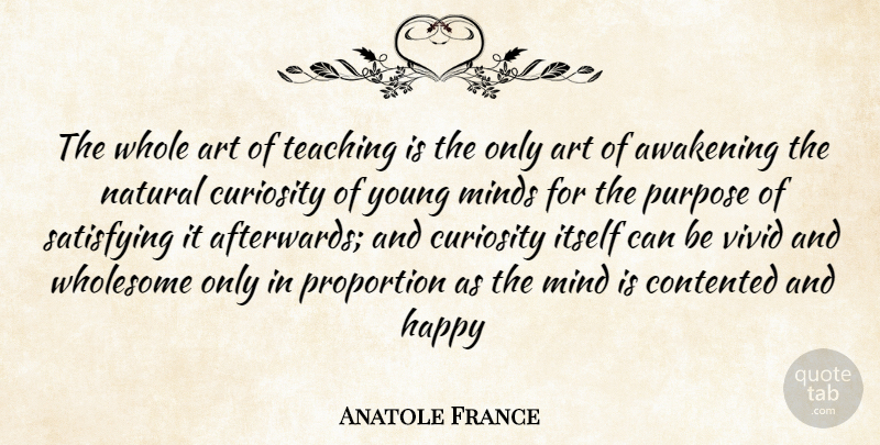 Anatole France Quote About Art, Awakening, Contented, Curiosity, Happy: The Whole Art Of Teaching...