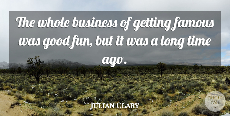 Julian Clary Quote About Fun, Long, Whole: The Whole Business Of Getting...
