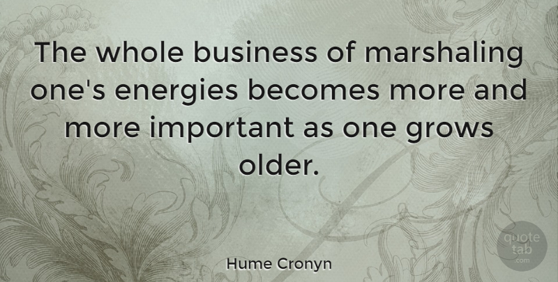 Hume Cronyn Quote About Age And Aging, Becomes, Business, Energies, Grows: The Whole Business Of Marshaling...