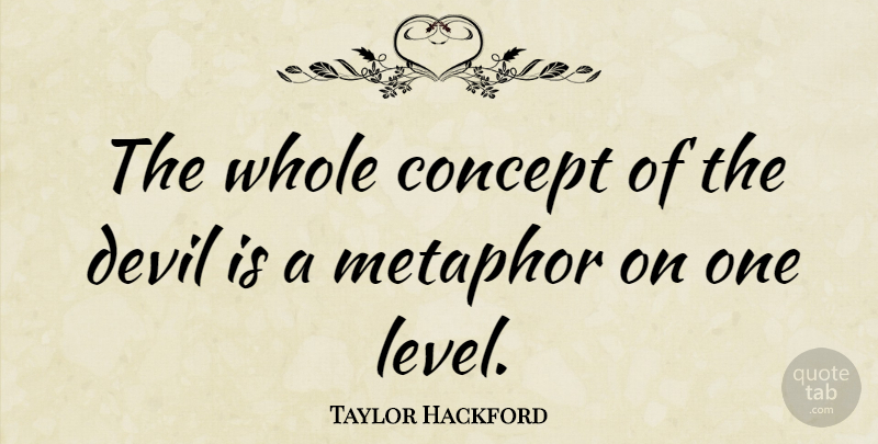 Taylor Hackford Quote About Devil, Levels, Metaphor: The Whole Concept Of The...