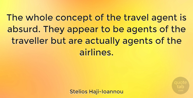 Stelios Haji-Ioannou Quote About Agents, Appear, Travel, Traveller: The Whole Concept Of The...