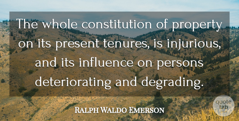 Ralph Waldo Emerson Quote About Constitution, Influence, Degrading: The Whole Constitution Of Property...