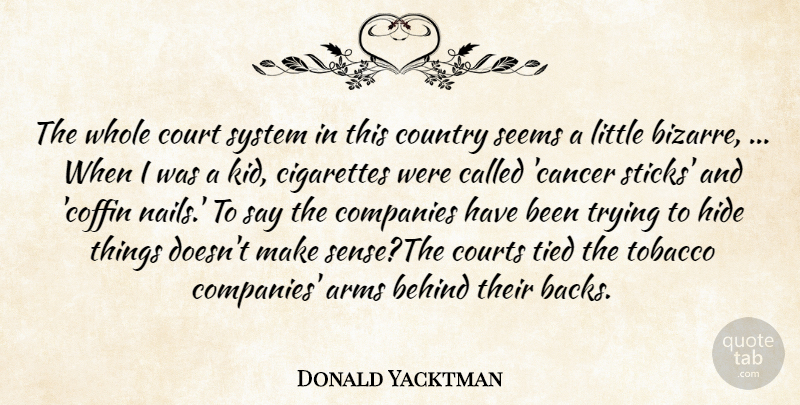 Donald Yacktman Quote About Arms, Behind, Cigarettes, Companies, Country: The Whole Court System In...