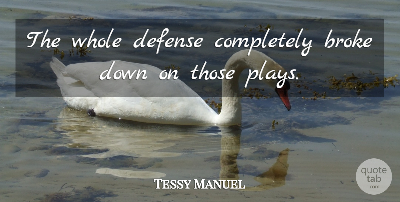Tessy Manuel Quote About Broke, Defense: The Whole Defense Completely Broke...