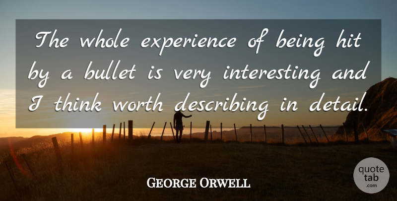 George Orwell Quote About Thinking, Interesting, Bullets: The Whole Experience Of Being...