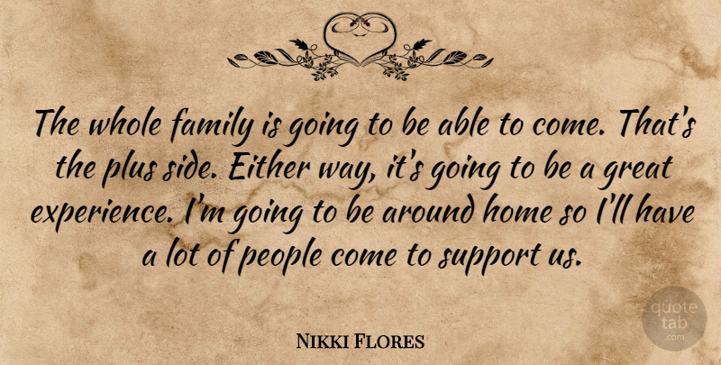 Nikki Flores Quote About Either, Family, Great, Home, People: The Whole Family Is Going...