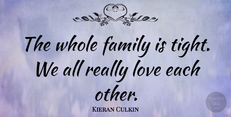 Kieran Culkin Quote About Family Love, Whole Family, Love Each Other: The Whole Family Is Tight...
