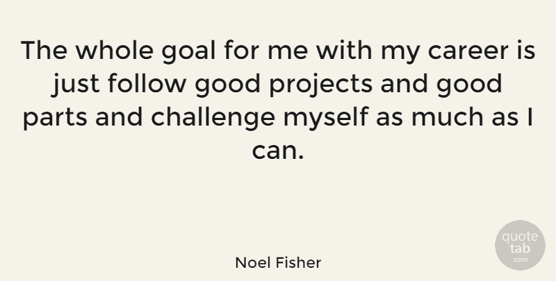 Noel Fisher Quote About Careers, Goal, Challenges: The Whole Goal For Me...